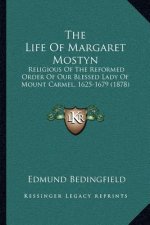 The Life of Margaret Mostyn: Religious of the Reformed Order of Our Blessed Lady of Mount Carmel, 1625-1679 (1878)