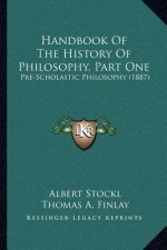 Handbook Of The History Of Philosophy, Part One: Pre-Scholastic Philosophy (1887)