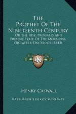 The Prophet of the Nineteenth Century: Or the Rise, Progress and Present State of the Mormons, or Latter-Day Saints (1843)