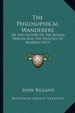 The Philosophical Wanderers: Or The History Of The Roman Tribune And The Priestess Of Minerva (1811)