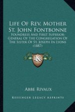 Life of REV. Mother St. John Fontbonne: Foundress and First Superior-General of the Congregation of the Sister of St. Joseph in Lyons (1887)