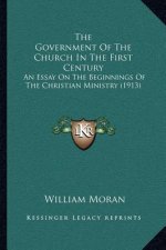 The Government of the Church in the First Century: An Essay on the Beginnings of the Christian Ministry (1913)