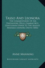 Tasso And Leonora: The Commentaries Of Ser Pantaleone Degli Gambacorti, Gentleman Usher To The August Madama Leonora Deste (1856)