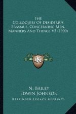 The Colloquies of Desiderius Erasmus, Concerning Men, Manners and Things V3 (1900)