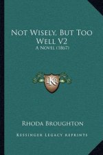 Not Wisely, But Too Well V2: A Novel (1867)