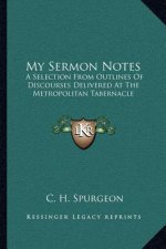 My Sermon Notes: A Selection from Outlines of Discourses Delivered at the Metropolitan Tabernacle: From Genesis to Proverbs (1884)