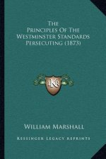 The Principles of the Westminster Standards Persecuting (1873)