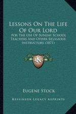 Lessons on the Life of Our Lord: For the Use of Sunday School Teachers and Other Religious Instructors (1871)