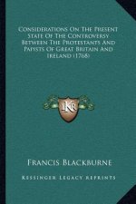 Considerations on the Present State of the Controversy Between the Protestants and Papists of Great Britain and Ireland (1768)