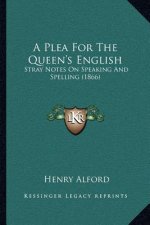 A Plea for the Queen's English: Stray Notes on Speaking and Spelling (1866)