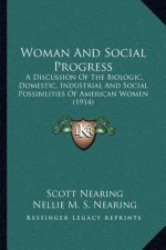 Woman and Social Progress: A Discussion of the Biologic, Domestic, Industrial and Social Possibilities of American Women (1914)