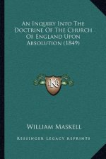 An Inquiry Into the Doctrine of the Church of England Upon Absolution (1849)