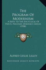 The Program of Modernism: A Reply to the Encyclical of Pius X, Pascendi Dominici Gregis (1908)