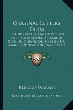 Original Letters from: Richard Baxter, Matthew Prior, Lord Bolingbroke, Alexander Pope, Dr. Cheyne, Dr. Hartley, Dr. Samuel Johnson and More