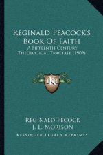 Reginald Peacock's Book of Faith: A Fifteenth Century Theological Tractate (1909)