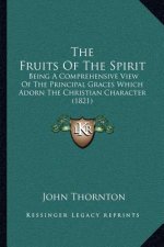 The Fruits of the Spirit: Being a Comprehensive View of the Principal Graces Which Adorn the Christian Character (1821)