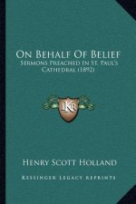 On Behalf of Belief: Sermons Preached in St. Paul's Cathedral (1892)