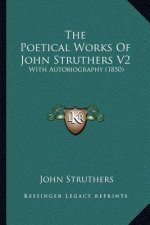 The Poetical Works of John Struthers V2: With Autobiography (1850)