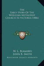The Early Story Of The Wesleyan Methodist Church In Victoria (1886)