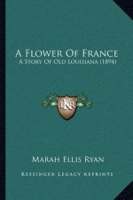 A Flower Of France: A Story Of Old Louisiana (1894)