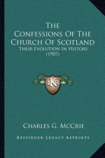 The Confessions Of The Church Of Scotland: Their Evolution In History (1907)