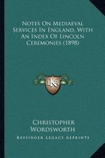Notes on Mediaeval Services in England, with an Index of Lincoln Ceremonies (1898)