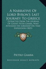 A Narrative of Lord Byron's Last Journey to Greece: Extracted from the Journal of Count Peter Gamba, Who Attended His Lordship on That Expedition (182
