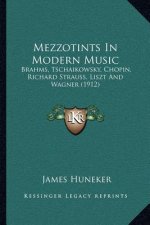 Mezzotints in Modern Music: Brahms, Tschaikowsky, Chopin, Richard Strauss, Liszt and Wagner (1912)