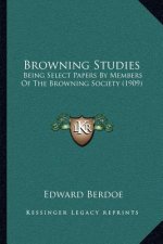 Browning Studies: Being Select Papers by Members of the Browning Society (1909)