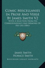 Comic Miscellanies in Prose and Verse by James Smith V2: With a Selection from His Correspondence and Memoirs of His Life (1841)