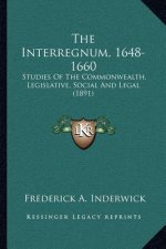 The Interregnum, 1648-1660: Studies of the Commonwealth, Legislative, Social and Legal (1891)