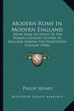 Modern Rome in Modern England: Being Some Account of the Roman Catholic Revival in England During the Nineteenth Century (1906)