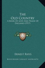 The Old Country: A Book of Love and Praise of England (1917)