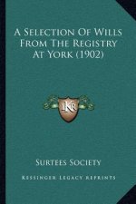 A Selection of Wills from the Registry at York (1902)