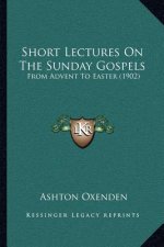 Short Lectures on the Sunday Gospels: From Advent to Easter (1902)