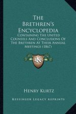 The Brethren's Encyclopedia: Containing the United Counsels and Conclusions of the Brethren at Their Annual Meetings (1867)
