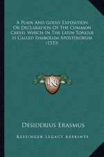 A Plain and Godly Exposition or Declaration of the Common Creed, Which in the Latin Tongue Is Called Symbolum Apostolorum (1533)