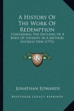 A History Of The Work Of Redemption: Containing The Outlines Of A Body Of Divinity In A Method Entirely New (1773)