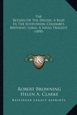 The Return of the Druses; A Blot in the Scutcheon; Colombe's Birthday; Luria, a Souls Tragedy (1898)