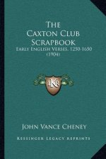 The Caxton Club Scrapbook: Early English Verses, 1250-1650 (1904)