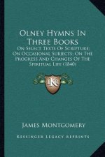 Olney Hymns in Three Books: On Select Texts of Scripture; On Occasional Subjects; On the Progress and Changes of the Spiritual Life (1840)