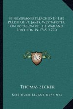 Nine Sermons Preached in the Parish of St. James, Westminster, on Occasion of the War and Rebellion in 1745 (1795)