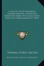 A Life of the Rt. Reverend Edward Maginn, Coadjutor Bishop of Derry, with Selections from His Correspondence (1857)