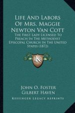 Life and Labors of Mrs. Maggie Newton Van Cott: The First Lady Licensed to Preach in the Methodist Episcopal Church in the United States (1872)