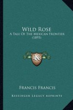 Wild Rose: A Tale of the Mexican Frontier (1895)