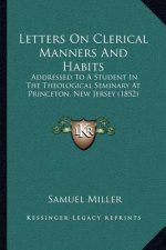 Letters on Clerical Manners and Habits: Addressed to a Student in the Theological Seminary at Princeton, New Jersey (1852)