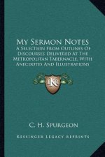My Sermon Notes: A Selection from Outlines of Discourses Delivered at the Metropolitan Tabernacle, with Anecdotes and Illustrations fro