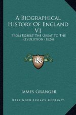 A Biographical History of England V1: From Egbert the Great to the Revolution (1824)