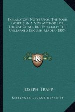 Explanatory Notes Upon the Four Gospels in a New Method for the Use of All, But Especially the Unlearned English Reader (1805)