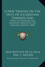 A New Treatise on the Duty of a Christian Towards God: Being an Enlarged and Improved Version of the Original Treatise (1850)
